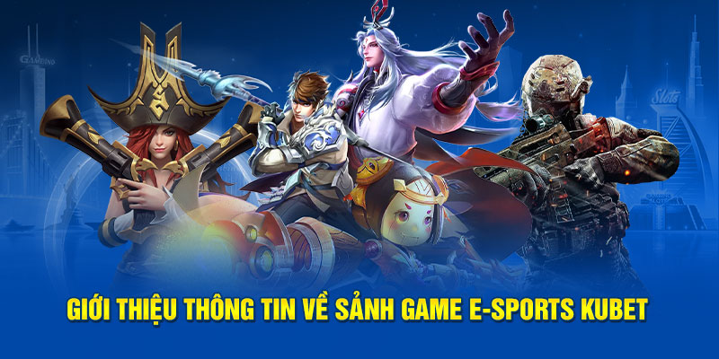 Giới thiệu thông tin về sảnh game E-sports Kubet
