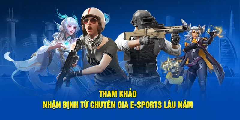Tham khảo nhận định từ chuyên gia E-sports lâu năm