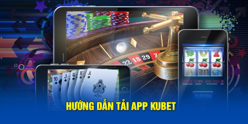 Hướng dẫn tải app Kubet